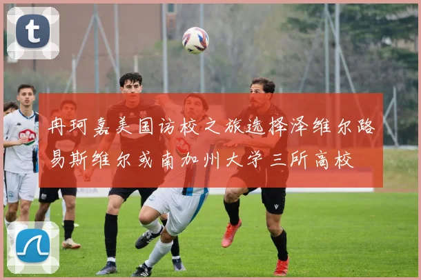 冉珂嘉美国访校之旅选择泽维尔路易斯维尔或南加州大学三所高校